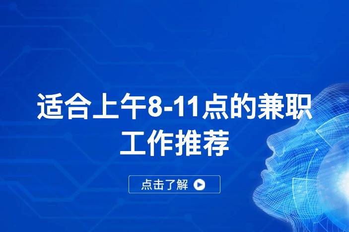 适合上午8-11点的兼职工作推荐：半天时间也能赚外快-企谈