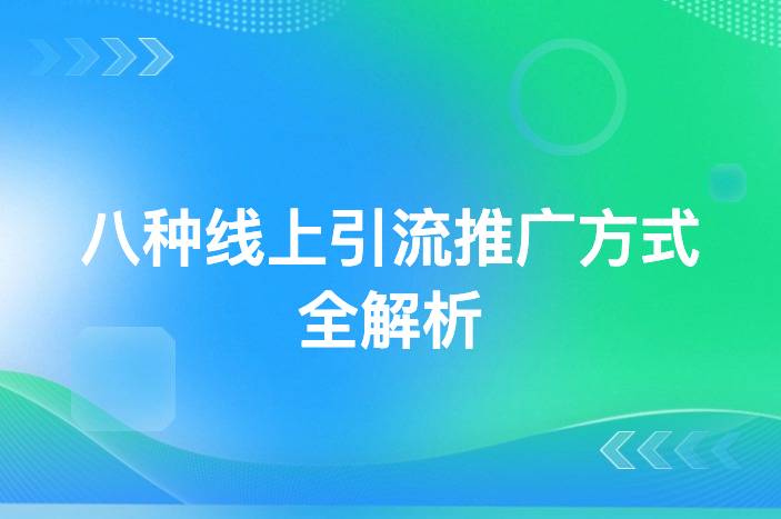 八种线上引流推广方式全解析：一文带你全面了解-企谈