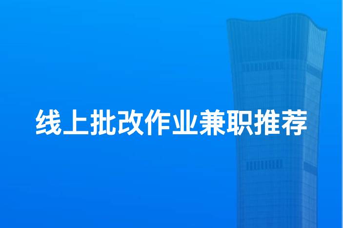 线上批改作业兼职推荐：3大对接渠道盘点-企谈