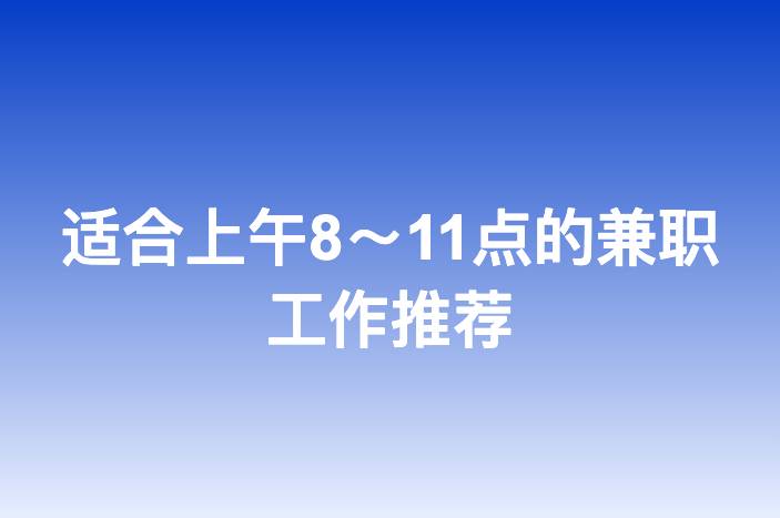适合上午8～11点的兼职工作推荐