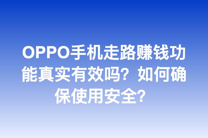 OPPO手机走路赚钱功能真实有效吗？如何确保使用安全？