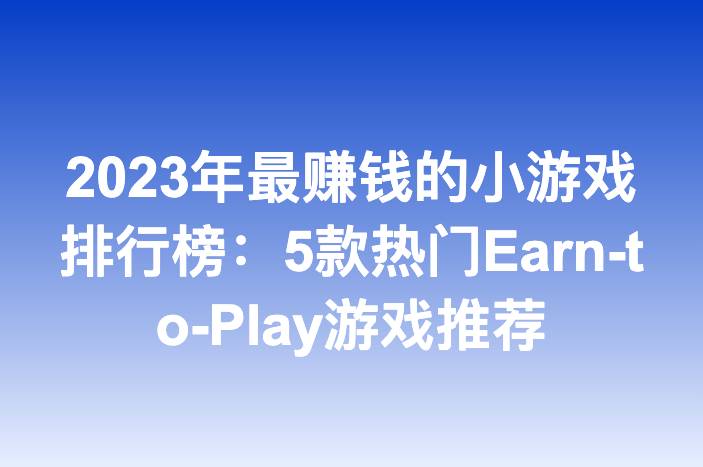 2025年最赚钱的小游戏排行榜：5款热门Earn-to-Play游戏推荐