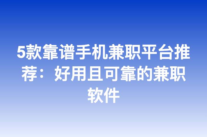 5款靠谱手机兼职平台推荐：好用且可靠的兼职软件