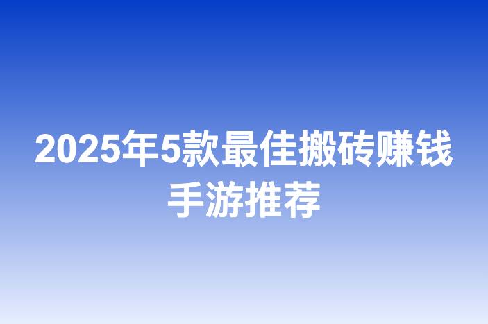 2025年5款最佳搬砖赚钱手游推荐