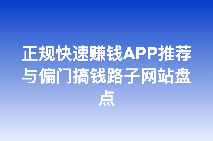 正规快速赚钱APP推荐与偏门搞钱路子网站盘点