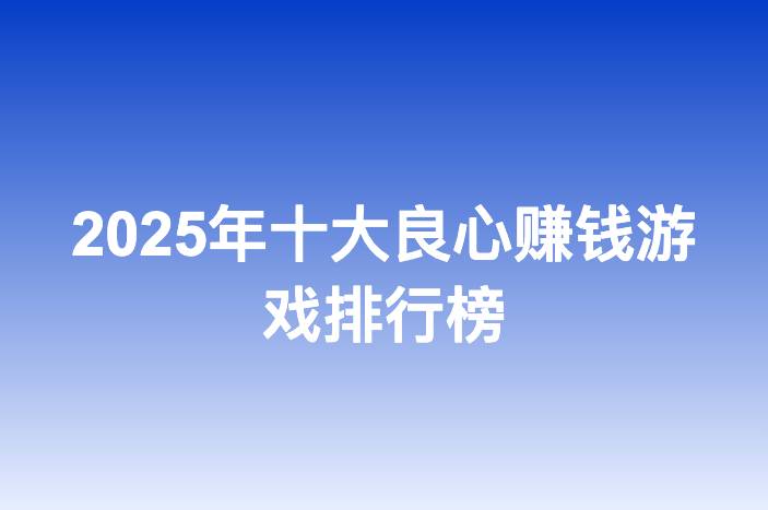2025年十大良心赚钱游戏排行榜