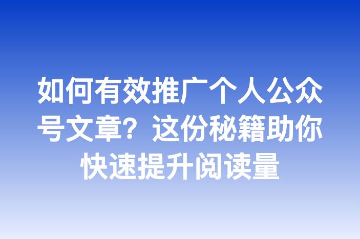 如何有效推广个人公众号文章？这份秘籍助你快速提升阅读量