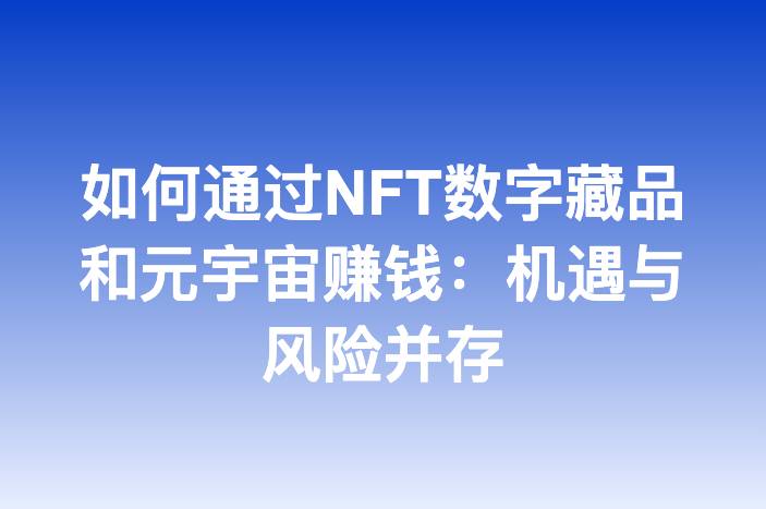 如何通过NFT数字藏品和元宇宙赚钱：机遇与风险并存