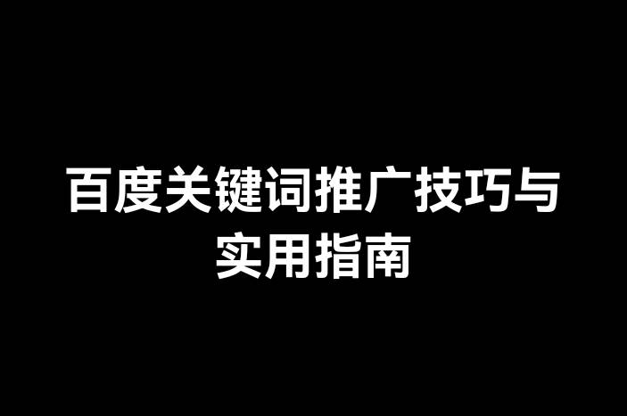 百度关键词推广技巧与实用指南