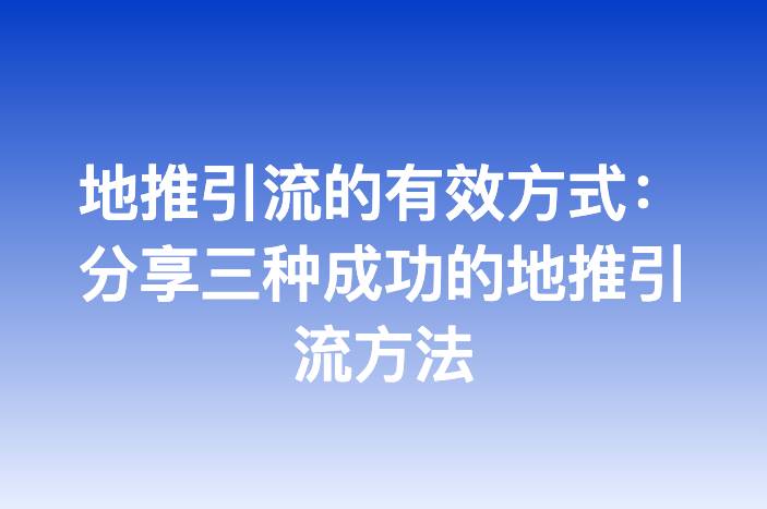 地推引流的有效方式：分享三种成功的地推引流方法