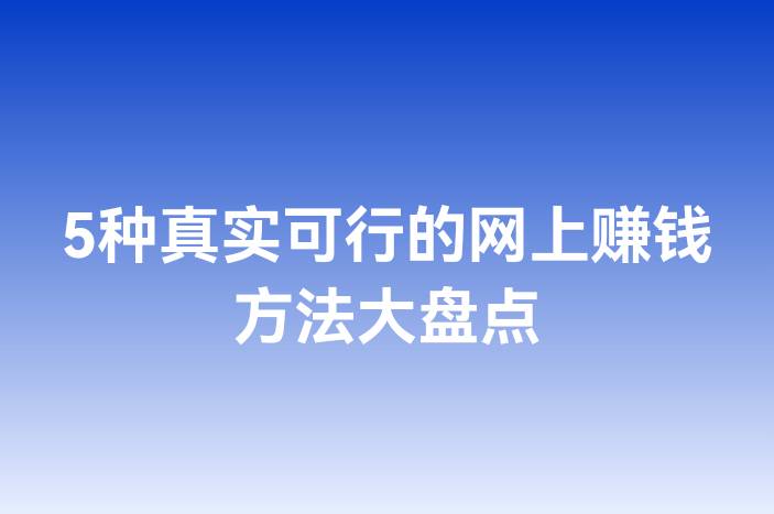 5种真实可行的网上赚钱方法大盘点