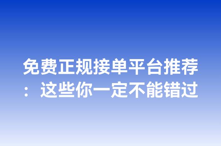 免费正规接单平台推荐：这些你一定不能错过