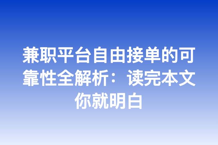 兼职平台自由接单的可靠性全解析：读完本文你就明白