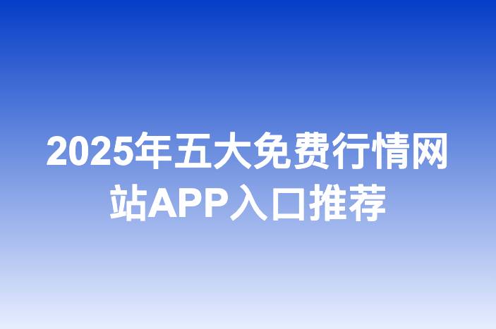 2025年五大免费行情网站APP入口推荐