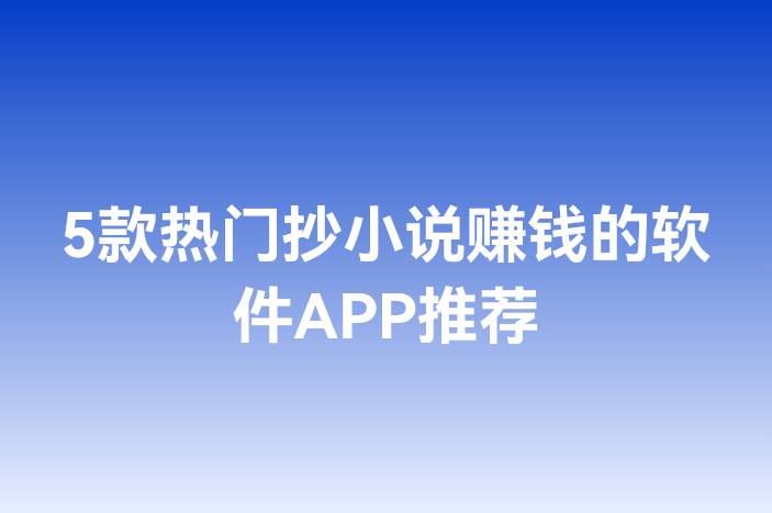 5款热门抄小说赚钱的软件APP推荐