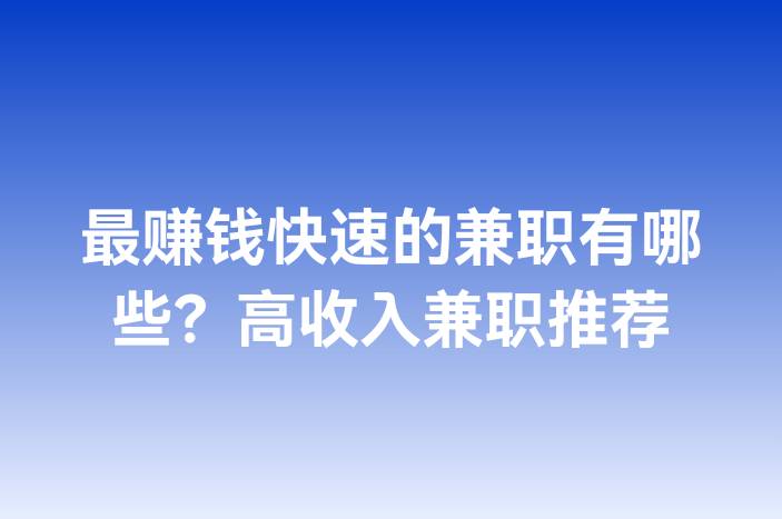 最赚钱快速的兼职有哪些？高收入兼职推荐