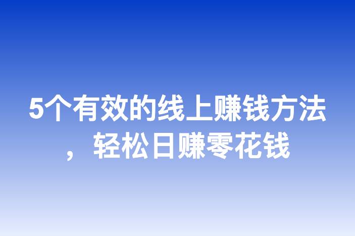 5个有效的线上赚钱方法，轻松日赚零花钱