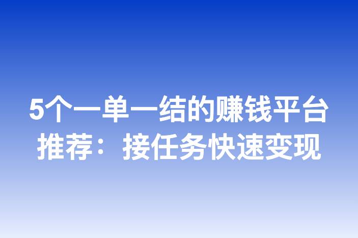 5个一单一结的赚钱平台推荐：接任务快速变现