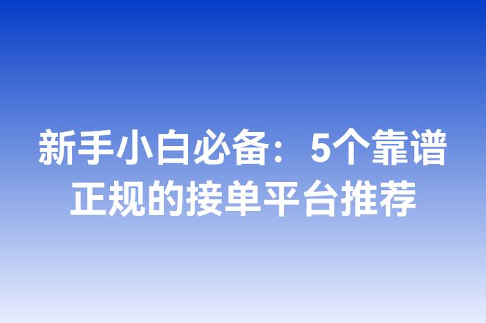 新手小白必备：5个靠谱正规的接单平台推荐