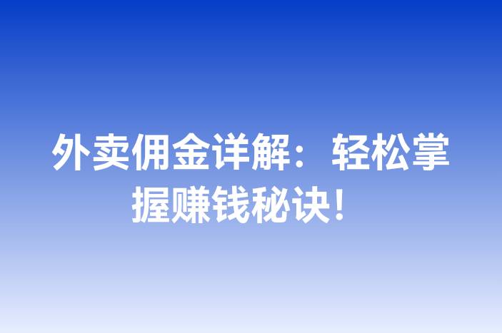 外卖佣金详解：轻松掌握赚钱秘诀！