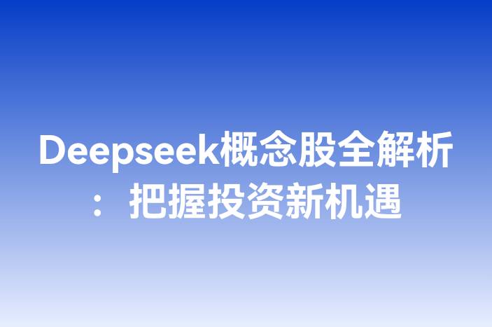 Deepseek概念股全解析：把握投资新机遇