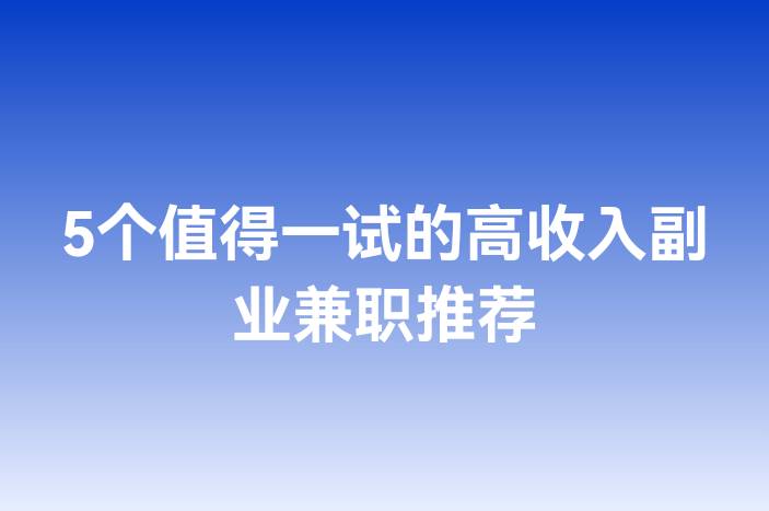 5个值得一试的高收入副业兼职推荐