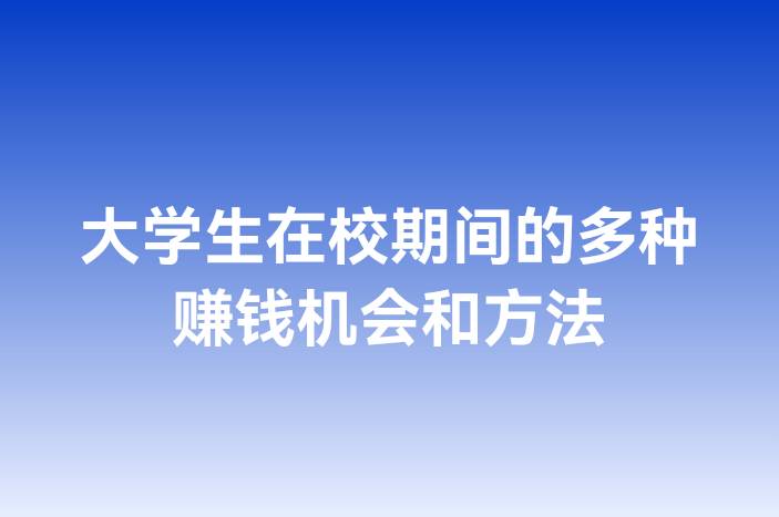 大学生在校期间的多种赚钱机会和方法
