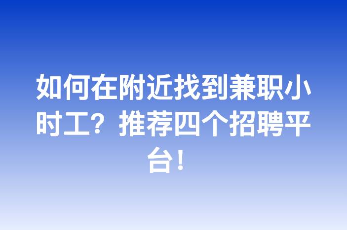如何在附近找到兼职小时工？推荐四个招聘平台！