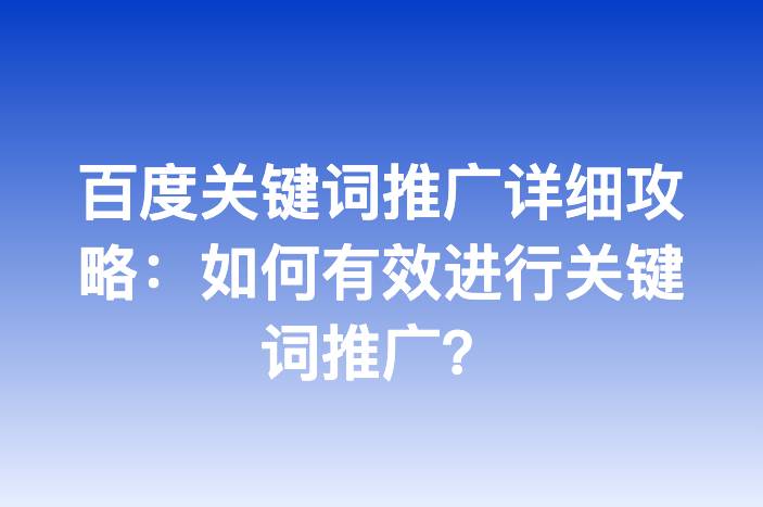 百度关键词推广详细攻略：如何有效进行关键词推广？