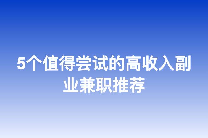 5个值得尝试的高收入副业兼职推荐
