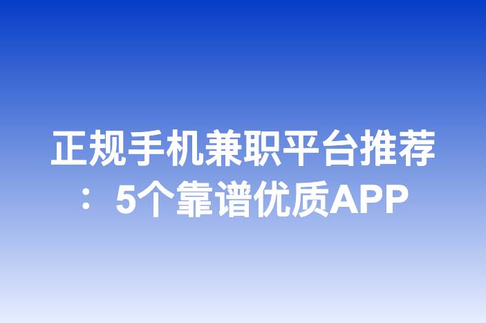 正规手机兼职平台推荐：5个靠谱优质APP