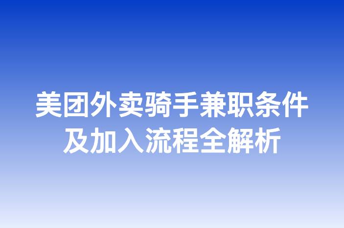 美团外卖骑手兼职条件及加入流程全解析