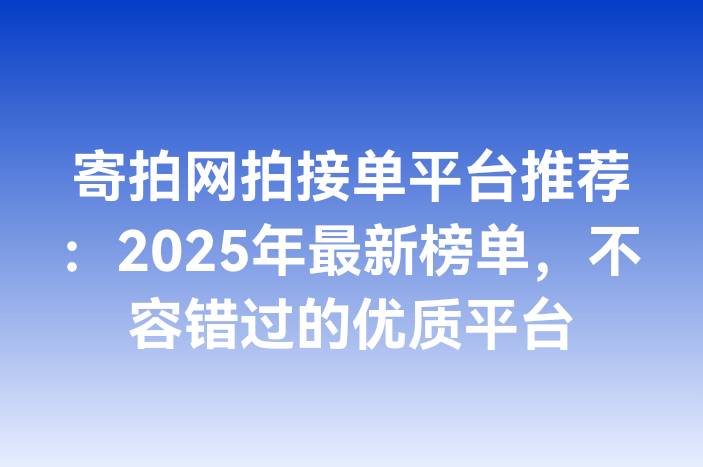 寄拍网拍接单平台推荐：2025年最新榜单，不容错过的优质平台