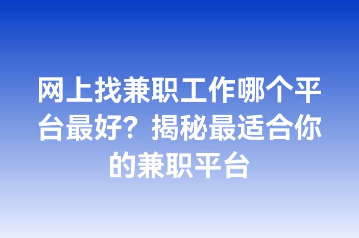 网上找兼职工作哪个平台最好？揭秘最适合你的兼职平台