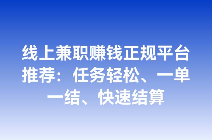 线上兼职赚钱正规平台推荐：任务轻松、一单一结、快速结算