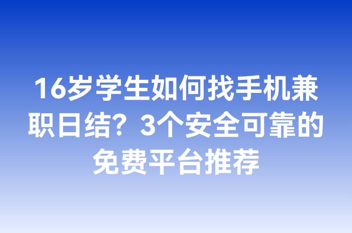 16岁学生如何找手机兼职日结？3个安全可靠的免费平台推荐