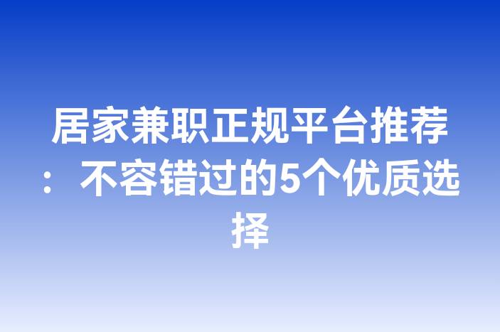 居家兼职正规平台推荐：不容错过的5个优质选择