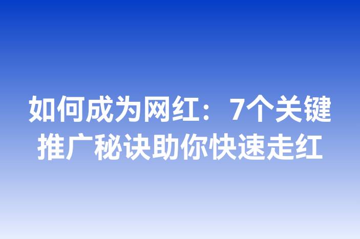 如何成为网红：7个关键推广秘诀助你快速走红