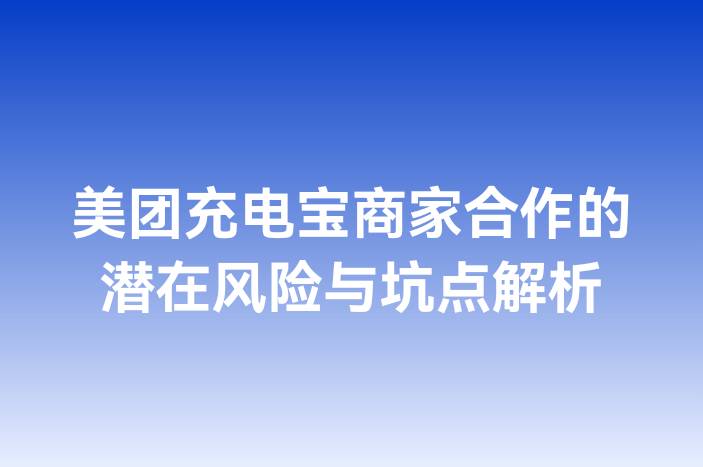美团充电宝商家合作的潜在风险与坑点解析