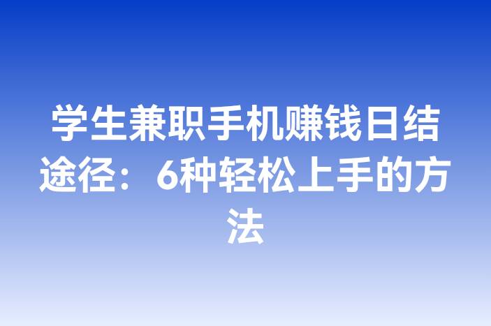 学生兼职手机赚钱日结途径：6种轻松上手的方法
