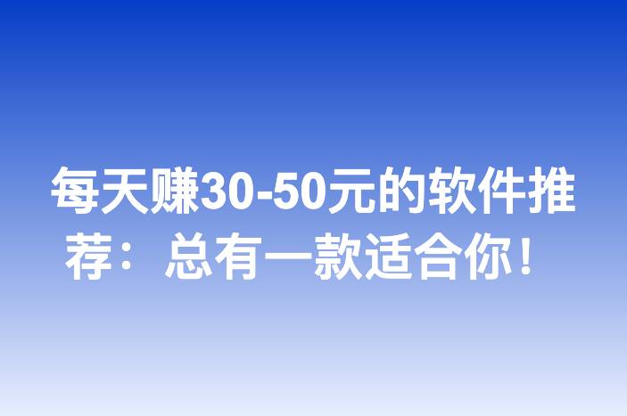 每天赚30-50元的软件推荐：总有一款适合你！