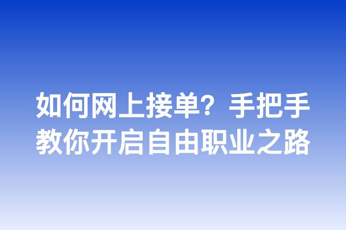 如何网上接单？手把手教你开启自由职业之路