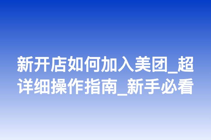 新开店如何加入美团_超详细操作指南_新手必看