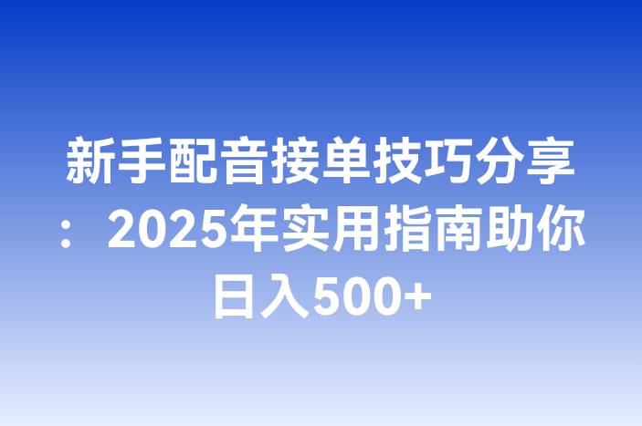 新手配音接单技巧分享：2025年实用指南助你日入500+