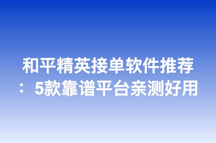 和平精英接单软件推荐：5款靠谱平台亲测好用
