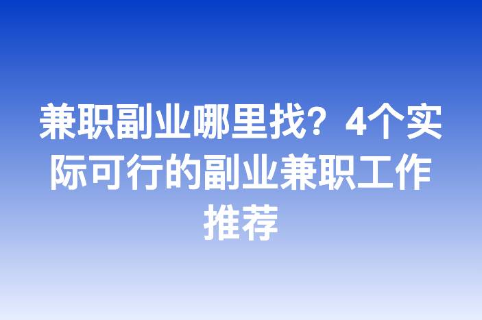 兼职副业哪里找？4个实际可行的副业兼职工作推荐