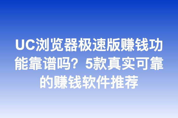 UC浏览器极速版赚钱功能靠谱吗？5款真实可靠的赚钱软件推荐