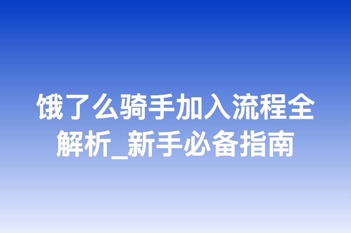 饿了么骑手加入流程全解析_新手必备指南