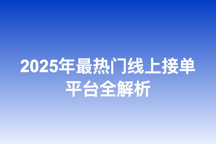 2025年最热门线上接单平台全解析