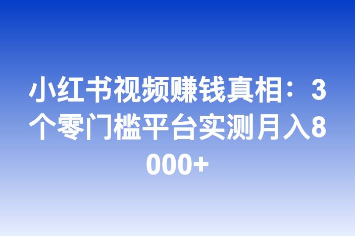 小红书视频赚钱真相：3个零门槛平台实测月入8000+
